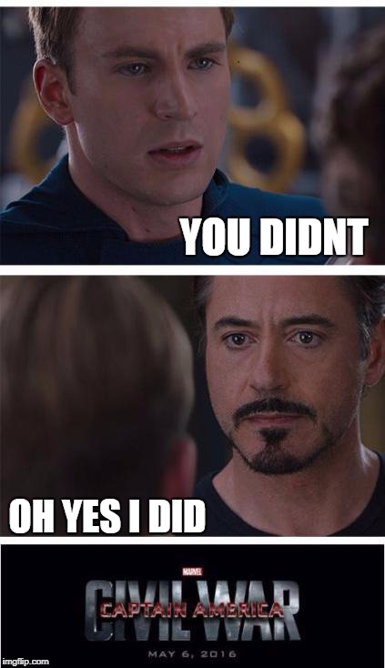 Marvel Civil War 1 Meme | YOU DIDNT; OH YES I DID | image tagged in memes,marvel civil war 1 | made w/ Imgflip meme maker