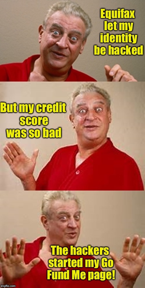 I get no respect! | . | image tagged in memes,rodney dangerfield,equifax,hacker,go fund me | made w/ Imgflip meme maker