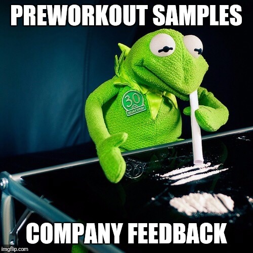 Kermit Cocaine | PREWORKOUT SAMPLES; COMPANY FEEDBACK | image tagged in kermit cocaine | made w/ Imgflip meme maker