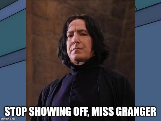 STOP SHOWING OFF, MISS GRANGER | made w/ Imgflip meme maker