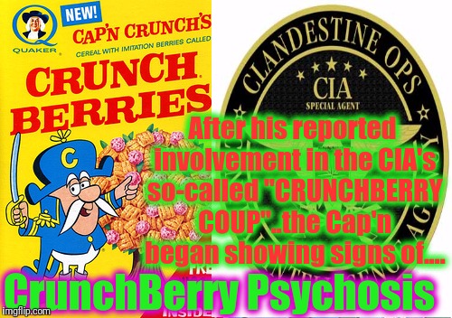 CrunchBerry Psychosis After his reported involvement in the CIA's so-called "CRUNCHBERRY COUP"..the Cap'n began showing signs of.... | made w/ Imgflip meme maker