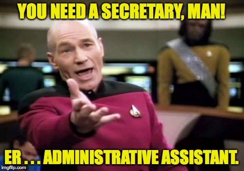 Picard Wtf Meme | YOU NEED A SECRETARY, MAN! ER . . . ADMINISTRATIVE ASSISTANT. | image tagged in memes,picard wtf | made w/ Imgflip meme maker