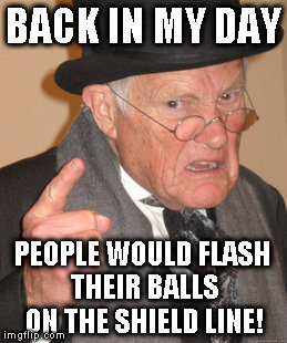 Balls on the Shield Line | BACK IN MY DAY; PEOPLE WOULD FLASH THEIR BALLS ON THE SHIELD LINE! | image tagged in memes,back in my day,balls,shield,line,dagorhir | made w/ Imgflip meme maker