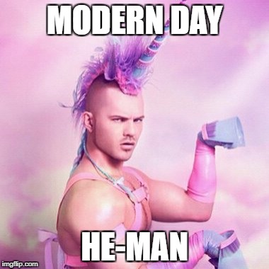 Unicorn MAN | MODERN DAY; HE-MAN | image tagged in memes,unicorn man | made w/ Imgflip meme maker