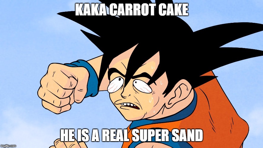Kaka Carrot Cake | KAKA CARROT CAKE; HE IS A REAL SUPER SAND | image tagged in kaka carrot cake | made w/ Imgflip meme maker