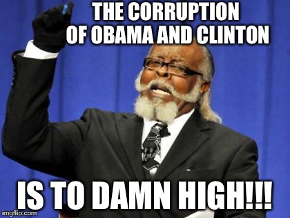 Too Damn High Meme | THE CORRUPTION OF OBAMA AND CLINTON; IS TO DAMN HIGH!!! | image tagged in memes,too damn high | made w/ Imgflip meme maker