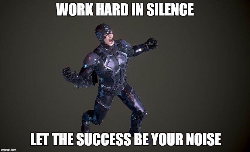 WORK HARD IN SILENCE; LET THE SUCCESS BE YOUR NOISE | made w/ Imgflip meme maker