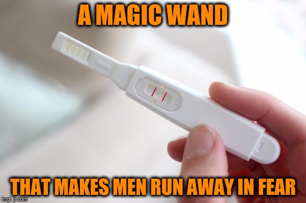 If you want to get rid of your guy here is an easy way.   ٩(˘◡˘)۶ |  A MAGIC WAND; THAT MAKES MEN RUN AWAY IN FEAR | image tagged in pregnancy test,memes,funny,magic wands,pregnancy,relationships | made w/ Imgflip meme maker
