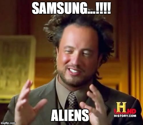 Ancient Aliens Meme | SAMSUNG...!!!! ALIENS | image tagged in memes,ancient aliens | made w/ Imgflip meme maker