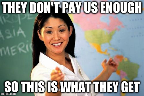 THEY DON'T PAY US ENOUGH SO THIS IS WHAT THEY GET | made w/ Imgflip meme maker
