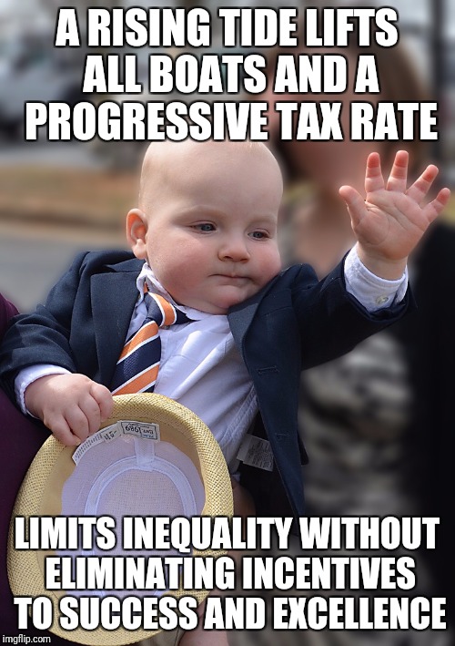 Bigger boats don't raise the tide. | A RISING TIDE LIFTS ALL BOATS AND A PROGRESSIVE TAX RATE; LIMITS INEQUALITY WITHOUT ELIMINATING INCENTIVES TO SUCCESS AND EXCELLENCE | image tagged in baby politician,economics,policy,inequality,politics,incentive | made w/ Imgflip meme maker