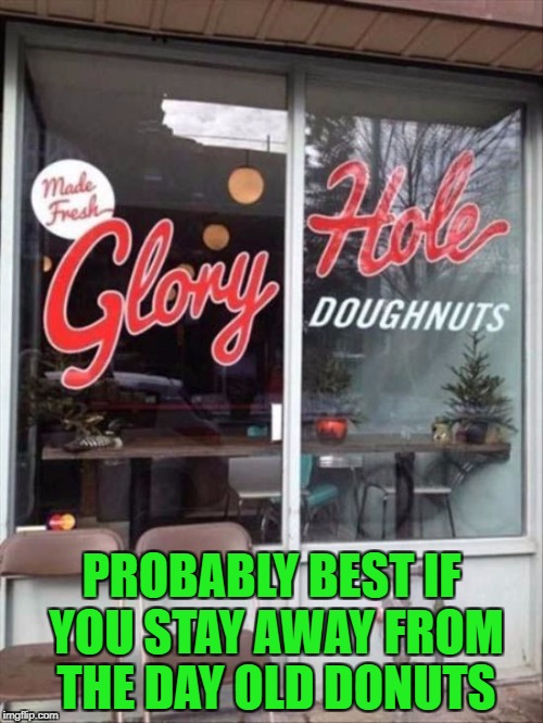 Now how can I refuse that? | PROBABLY BEST IF YOU STAY AWAY FROM THE DAY OLD DONUTS | image tagged in donut shop,memes,donuts,funny,glory,funny signs | made w/ Imgflip meme maker