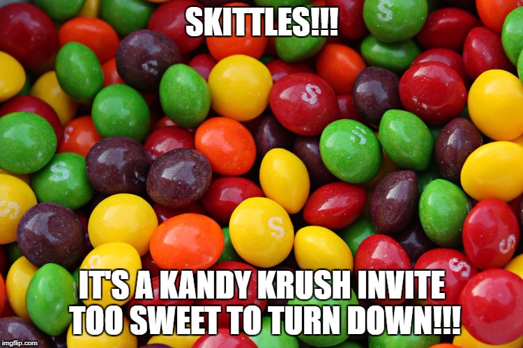 skittles | SKITTLES!!! IT'S A KANDY KRUSH INVITE TOO SWEET TO TURN DOWN!!! | image tagged in skittles | made w/ Imgflip meme maker