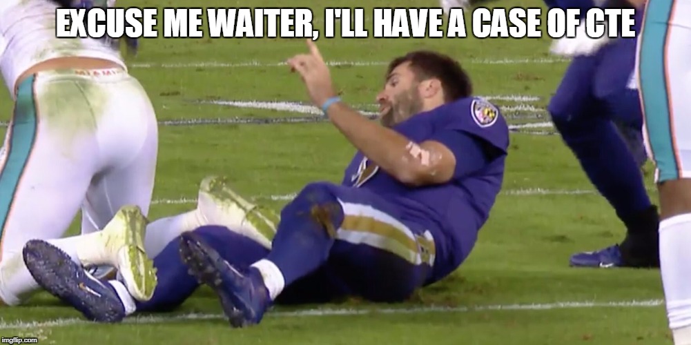 Flacco | EXCUSE ME WAITER, I'LL HAVE A CASE OF CTE | image tagged in flacco | made w/ Imgflip meme maker