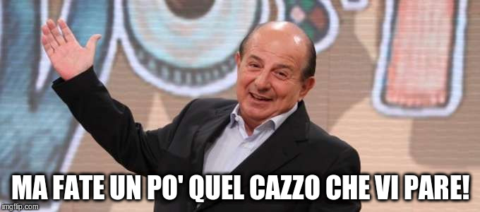 MA FATE UN PO' QUEL CAZZO CHE VI PARE! | made w/ Imgflip meme maker