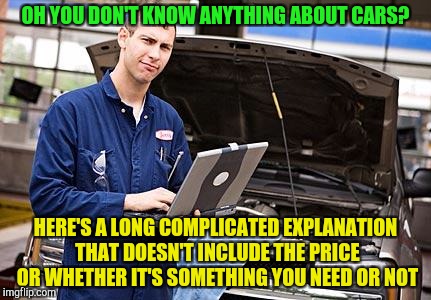What women hear when they go to the to the car repair shop | OH YOU DON'T KNOW ANYTHING ABOUT CARS? HERE'S A LONG COMPLICATED EXPLANATION THAT DOESN'T INCLUDE THE PRICE OR WHETHER IT'S SOMETHING YOU NEED OR NOT | image tagged in internet mechanic | made w/ Imgflip meme maker