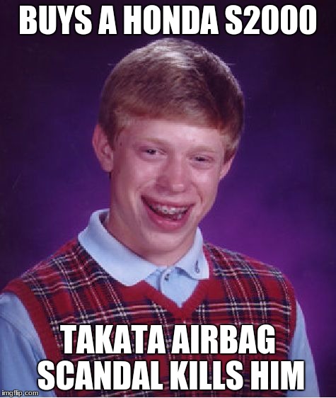 The Japanese car industry these days... | BUYS A HONDA S2000; TAKATA AIRBAG SCANDAL KILLS HIM | image tagged in memes,bad luck brian,takata airbag | made w/ Imgflip meme maker