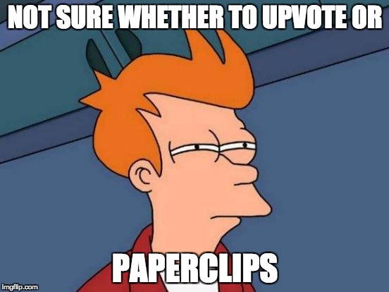 Futurama Fry Meme | NOT SURE WHETHER TO UPVOTE OR; PAPERCLIPS | image tagged in memes,futurama fry | made w/ Imgflip meme maker