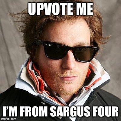 popped collar | UPVOTE ME; I’M FROM SARGUS FOUR | image tagged in popped collar | made w/ Imgflip meme maker