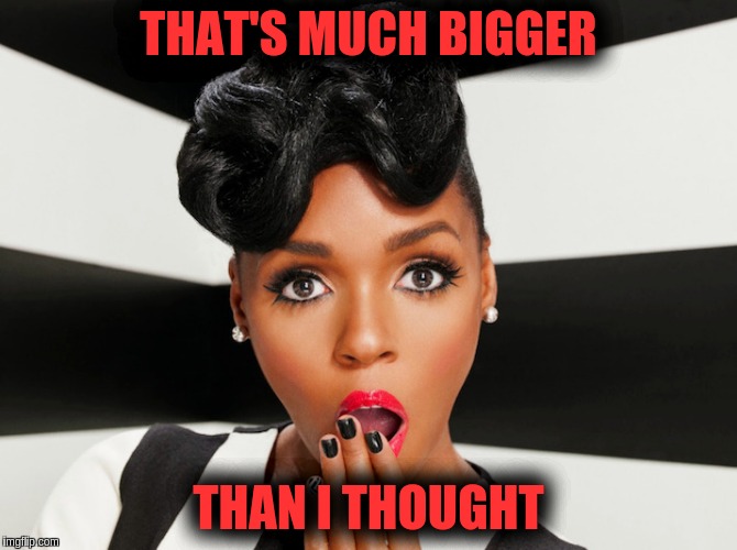 Really? | THAT'S MUCH BIGGER; THAN I THOUGHT | image tagged in really | made w/ Imgflip meme maker