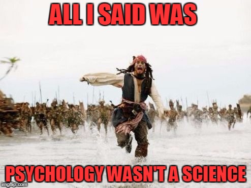 jack sparrow not a psychology major | ALL I SAID WAS; PSYCHOLOGY WASN'T A SCIENCE | image tagged in psychology,captain jack sparrow,science | made w/ Imgflip meme maker