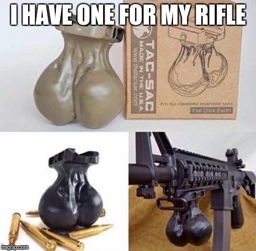 I HAVE ONE FOR MY RIFLE | made w/ Imgflip meme maker