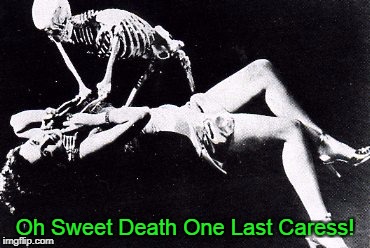 Oh Sweet Death One Last Caress! | image tagged in last caress | made w/ Imgflip meme maker
