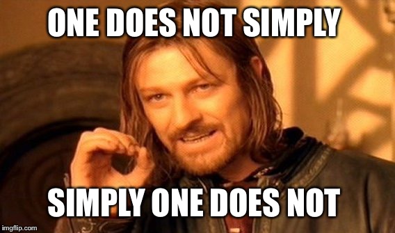 One Does Not Simply | ONE DOES NOT SIMPLY; SIMPLY ONE DOES NOT | image tagged in memes,one does not simply | made w/ Imgflip meme maker