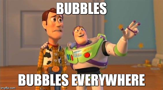 TOYSTORY EVERYWHERE | BUBBLES; BUBBLES EVERYWHERE | image tagged in toystory everywhere | made w/ Imgflip meme maker