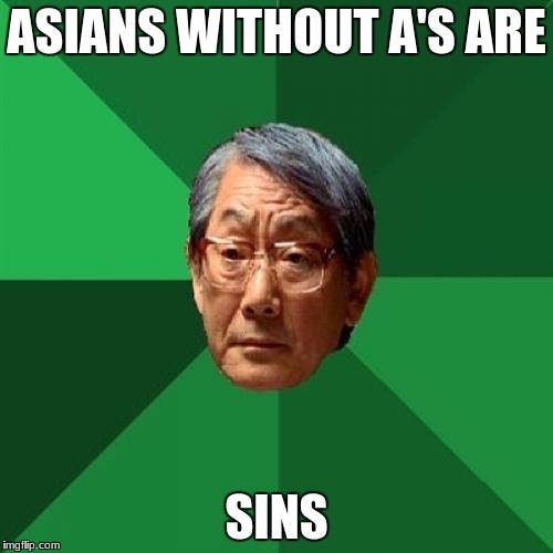 High Expectations Asian Father | ASIANS WITHOUT A'S ARE; SINS | image tagged in memes,high expectations asian father | made w/ Imgflip meme maker