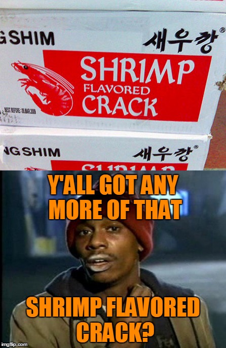 They're great for kids on long road trips!  |  Y'ALL GOT ANY MORE OF THAT; SHRIMP FLAVORED CRACK? | image tagged in memes,shrimp,dave chappelle,y'all got any more of them,snacks,angry foods | made w/ Imgflip meme maker