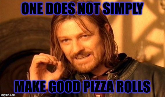 One Does Not Simply | ONE DOES NOT SIMPLY; MAKE GOOD PIZZA ROLLS | image tagged in memes,one does not simply | made w/ Imgflip meme maker