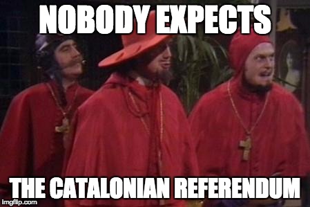 Nobody Expects the Spanish Inquisition Monty Python |  NOBODY EXPECTS; THE CATALONIAN REFERENDUM | image tagged in nobody expects the spanish inquisition monty python | made w/ Imgflip meme maker