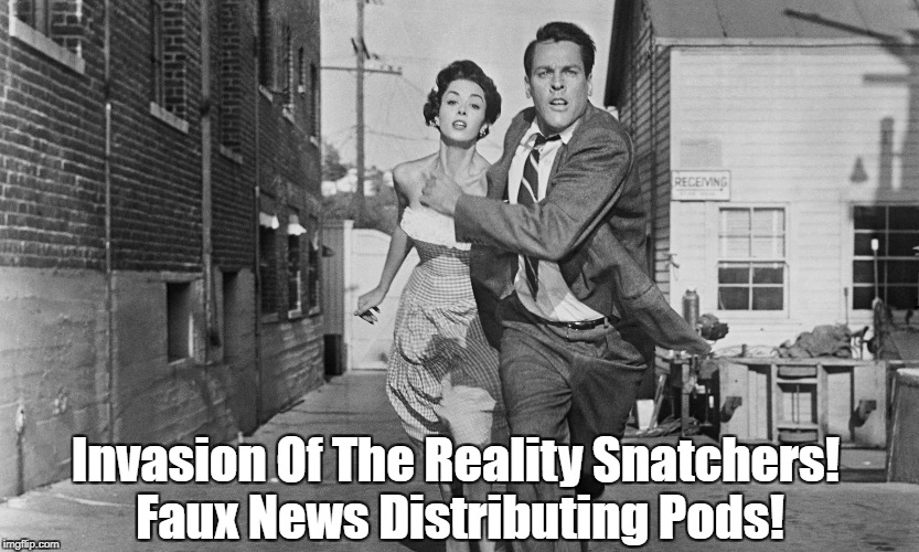 Invasion Of The Reality Snatchers! Faux News Distributing Pods! | made w/ Imgflip meme maker