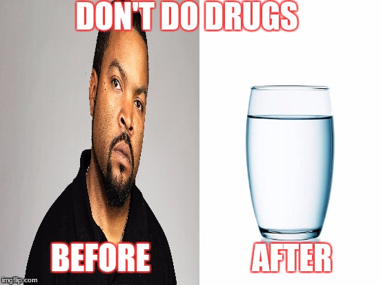 Poor cube | DON'T DO DRUGS; BEFORE; AFTER | image tagged in ice cube,drugs | made w/ Imgflip meme maker