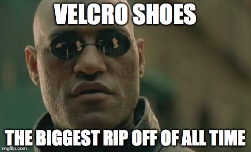 Matrix Morpheus | VELCRO SHOES; THE BIGGEST RIP OFF OF ALL TIME | image tagged in memes,matrix morpheus | made w/ Imgflip meme maker