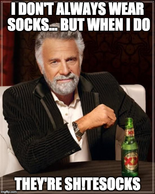 The Most Interesting Man In The World | I DON'T ALWAYS WEAR SOCKS... BUT WHEN I DO; THEY'RE SH!TESOCKS | image tagged in memes,the most interesting man in the world | made w/ Imgflip meme maker