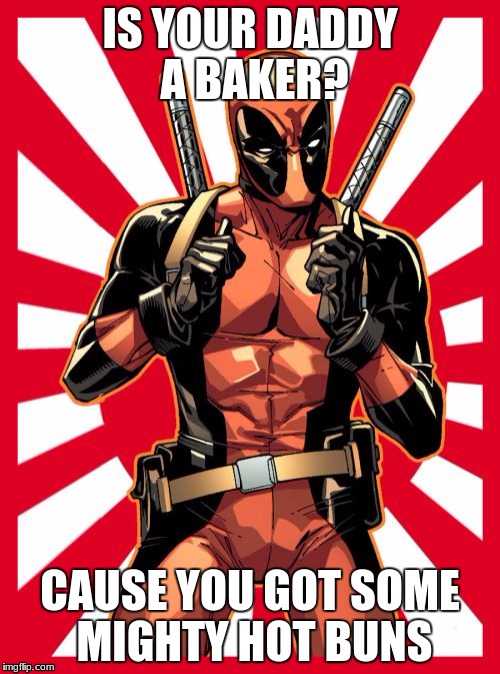 Deadpool Pick Up Lines | IS YOUR DADDY A BAKER? CAUSE YOU GOT SOME MIGHTY HOT BUNS | image tagged in memes,deadpool pick up lines | made w/ Imgflip meme maker