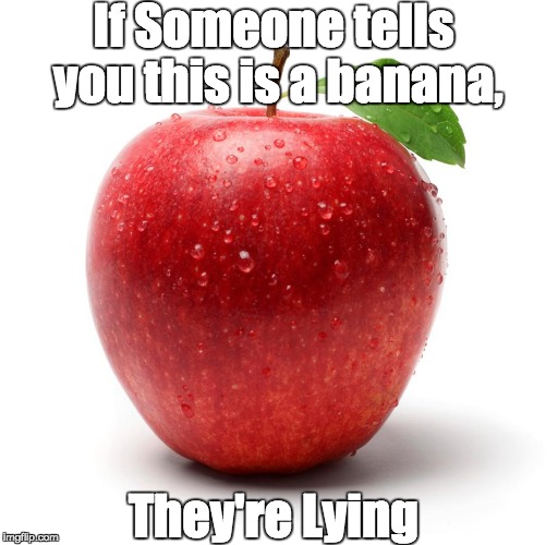 Apple | If Someone tells you this is a banana, They're Lying | image tagged in reality liars perception ignorance | made w/ Imgflip meme maker