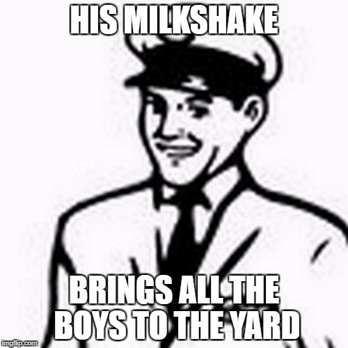 HIS MILKSHAKE; BRINGS ALL THE BOYS TO THE YARD | image tagged in milkman-dan-milkshake | made w/ Imgflip meme maker