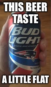 After NFL beer cans came out  | THIS BEER TASTE; A LITTLE FLAT | image tagged in nfl,tom brady | made w/ Imgflip meme maker