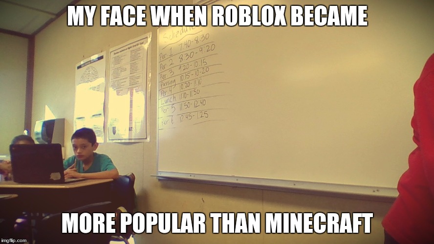 ROBLOX IS MORE POPULAR THAN MINECRAFT | MY FACE WHEN ROBLOX BECAME; MORE POPULAR THAN MINECRAFT | image tagged in memes,roblox,minecraft | made w/ Imgflip meme maker