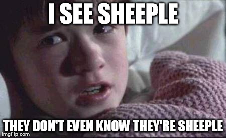 Sheeple | I SEE SHEEPLE; THEY DON'T EVEN KNOW THEY'RE SHEEPLE | image tagged in memes,i see dead people | made w/ Imgflip meme maker