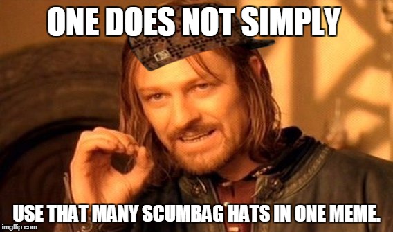 One Does Not Simply Meme | ONE DOES NOT SIMPLY USE THAT MANY SCUMBAG HATS IN ONE MEME. | image tagged in memes,one does not simply,scumbag | made w/ Imgflip meme maker