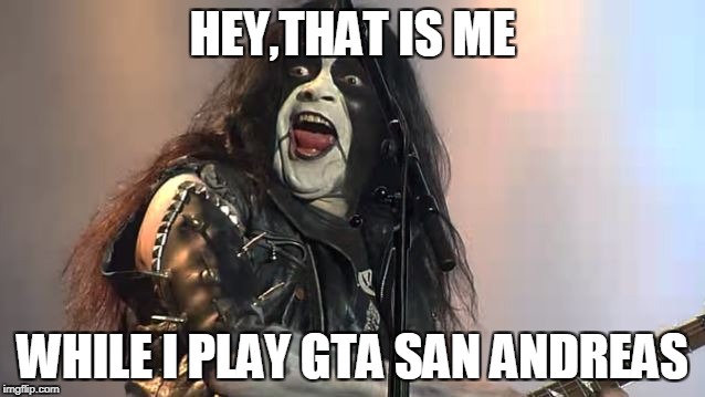 HEY,THAT IS ME WHILE I PLAY GTA SAN ANDREAS | made w/ Imgflip meme maker