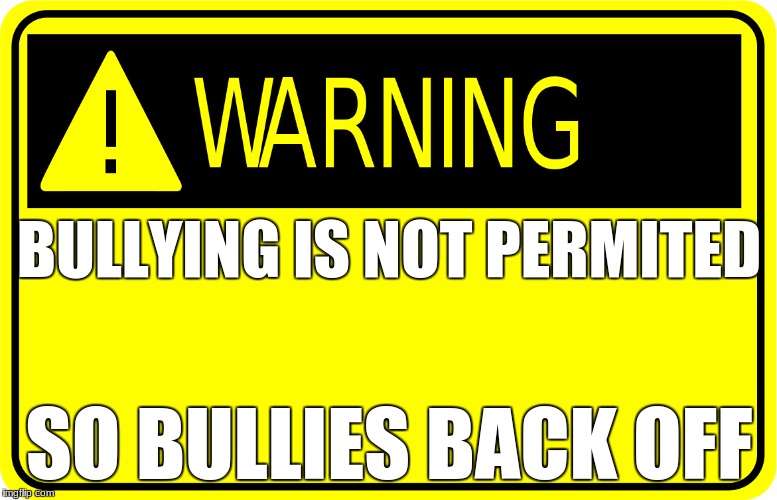 yellow warning | BULLYING IS NOT PERMITED; SO BULLIES BACK OFF | image tagged in yellow warning | made w/ Imgflip meme maker