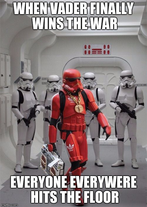 Storm trooper Boombox |  WHEN VADER FINALLY WINS THE WAR; EVERYONE EVERYWERE HITS THE FLOOR | image tagged in storm trooper boombox | made w/ Imgflip meme maker