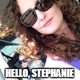 Hello, world | HELLO, STEPHANIE | image tagged in memes | made w/ Imgflip meme maker