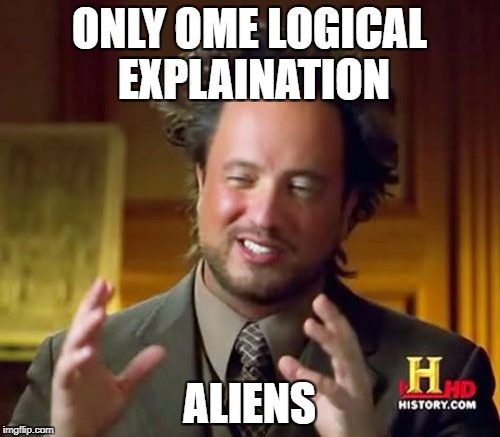 Ancient Aliens Meme | ONLY OME LOGICAL EXPLAINATION ALIENS | image tagged in memes,ancient aliens | made w/ Imgflip meme maker