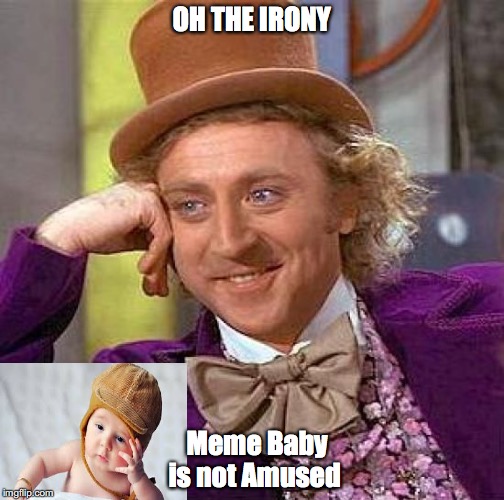 Creepy Condescending Wonka Meme | OH THE IRONY; Meme Baby is not Amused | image tagged in memes,creepy condescending wonka,meme baby,irony | made w/ Imgflip meme maker